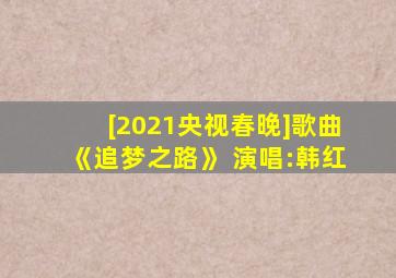 [2021央视春晚]歌曲《追梦之路》 演唱:韩红